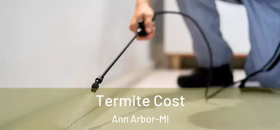 Termite Cost Ann Arbor-MI